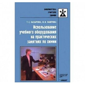 «Методическое руководство. / Использование учебного оборудования на практических занятиях по химии. / Назарова Т.С.»